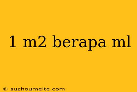 1 M2 Berapa Ml