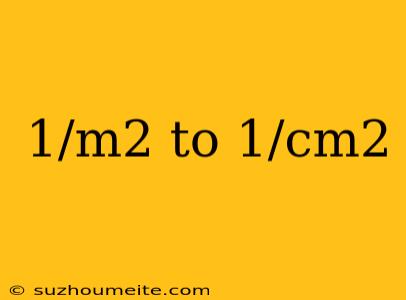 1/m2 To 1/cm2