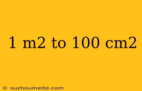 1 M2 To 100 Cm2