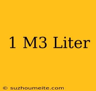 1 M3 = Liter