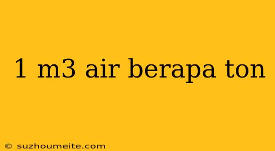 1 M3 Air Berapa Ton