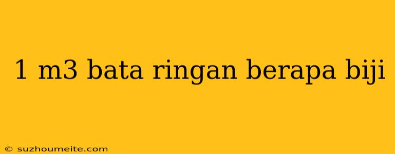 1 M3 Bata Ringan Berapa Biji