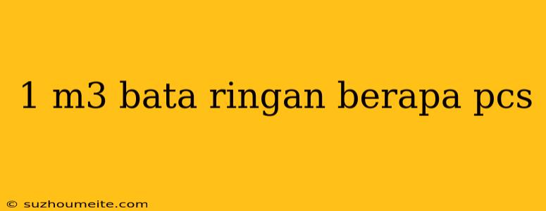 1 M3 Bata Ringan Berapa Pcs