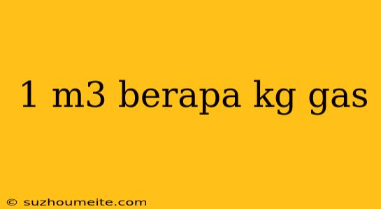 1 M3 Berapa Kg Gas