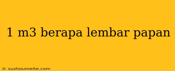 1 M3 Berapa Lembar Papan