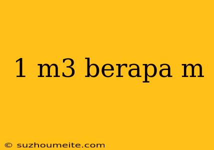 1 M3 Berapa M