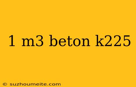 1 M3 Beton K225