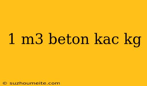 1 M3 Beton Kac Kg