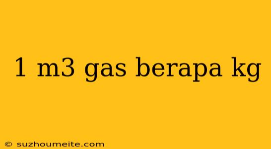 1 M3 Gas Berapa Kg