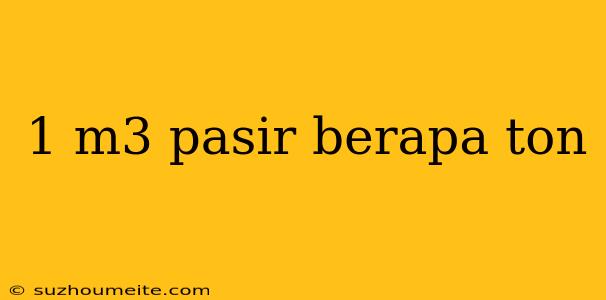 1 M3 Pasir Berapa Ton