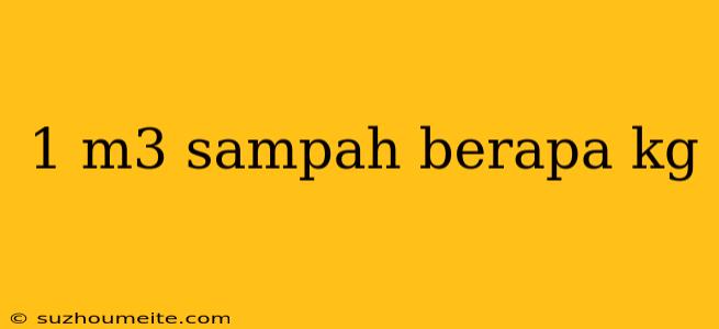 1 M3 Sampah Berapa Kg