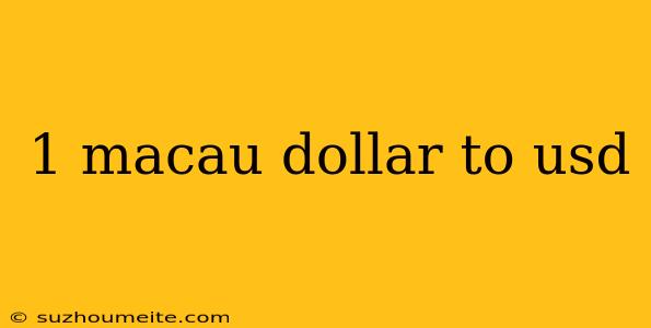 1 Macau Dollar To Usd