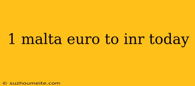 1 Malta Euro To Inr Today