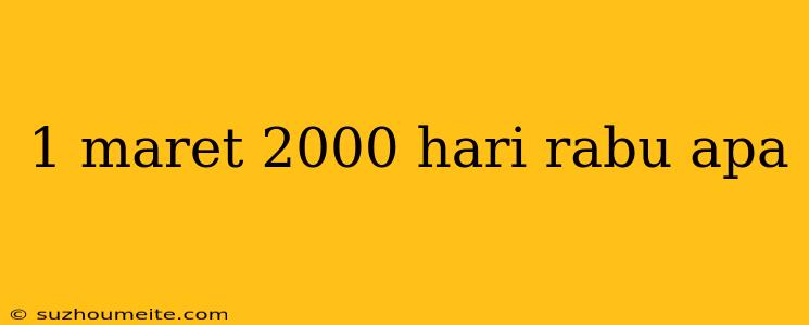 1 Maret 2000 Hari Rabu Apa