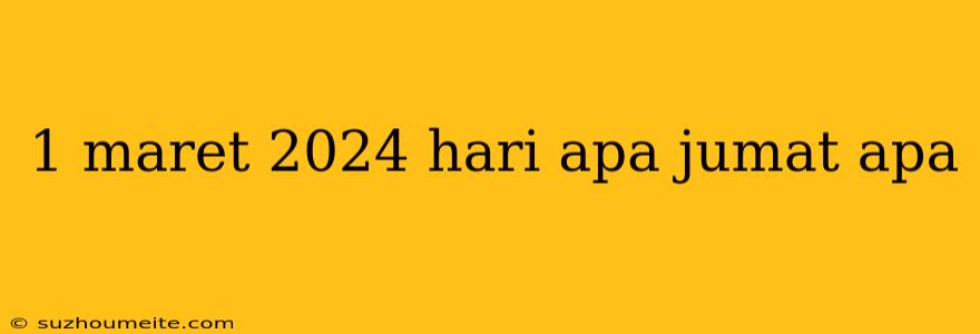 1 Maret 2024 Hari Apa Jumat Apa