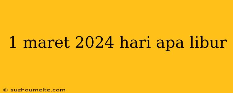 1 Maret 2024 Hari Apa Libur