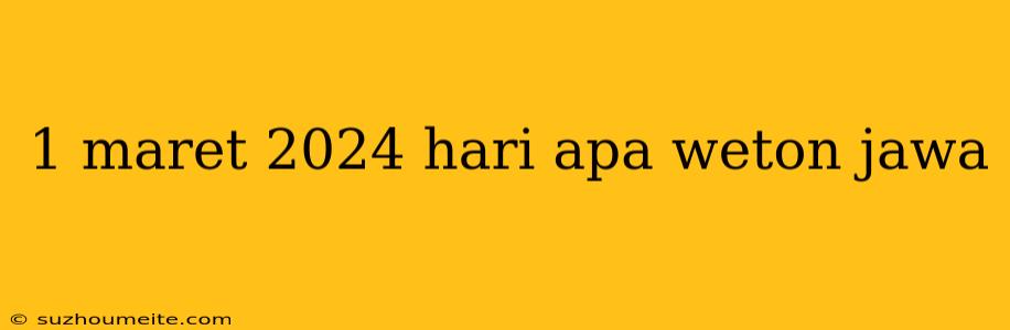 1 Maret 2024 Hari Apa Weton Jawa