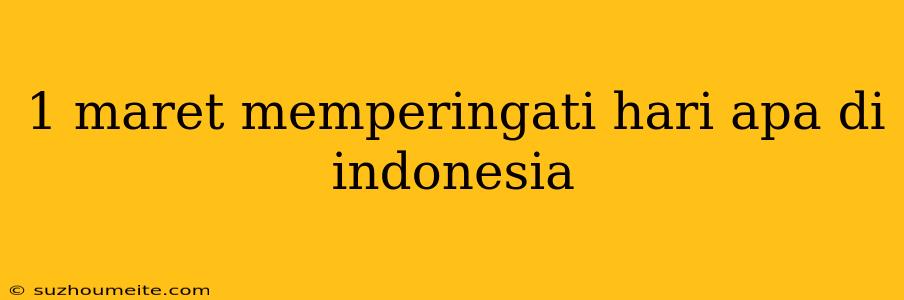 1 Maret Memperingati Hari Apa Di Indonesia