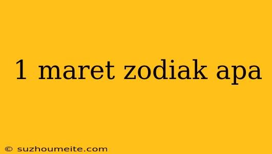 1 Maret Zodiak Apa