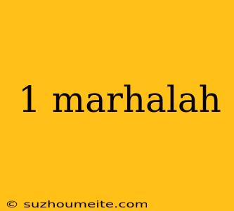 1 Marhalah