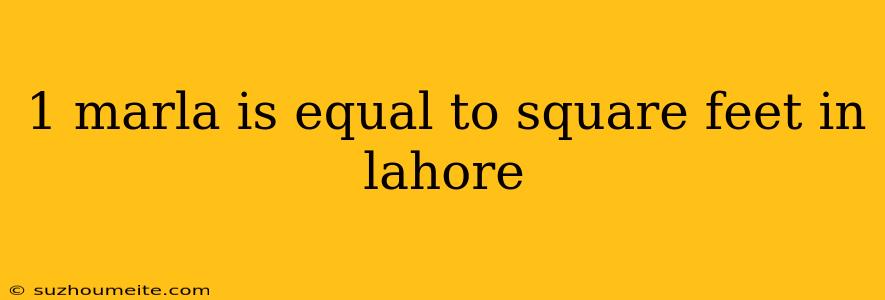 1 Marla Is Equal To Square Feet In Lahore