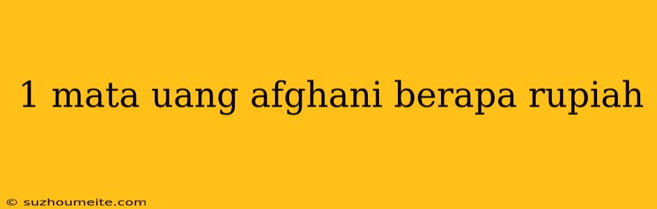 1 Mata Uang Afghani Berapa Rupiah
