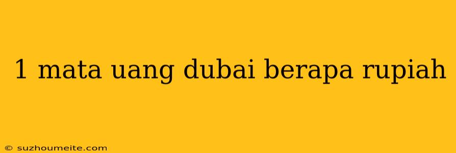 1 Mata Uang Dubai Berapa Rupiah