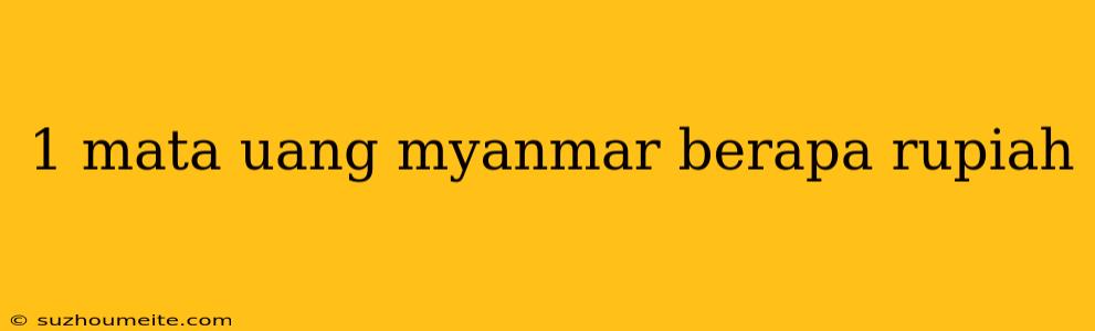 1 Mata Uang Myanmar Berapa Rupiah