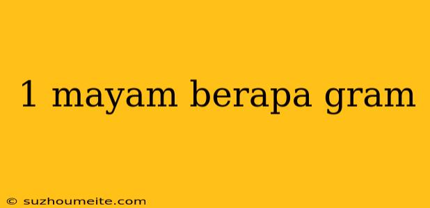 1 Mayam Berapa Gram