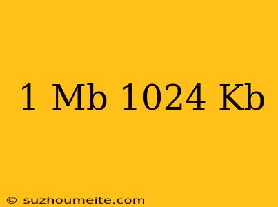 1 Mb = 1024 Kb