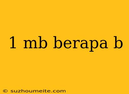 1 Mb Berapa B
