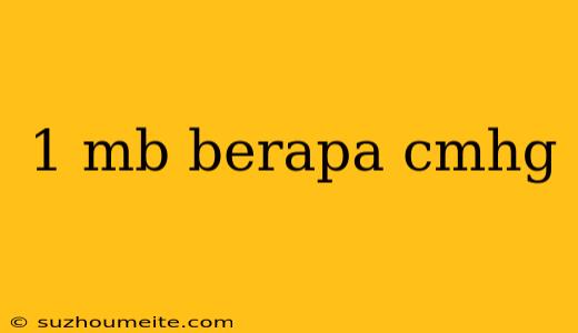 1 Mb Berapa Cmhg
