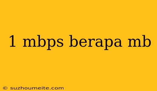 1 Mbps Berapa Mb