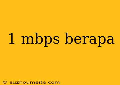 1 Mbps Berapa