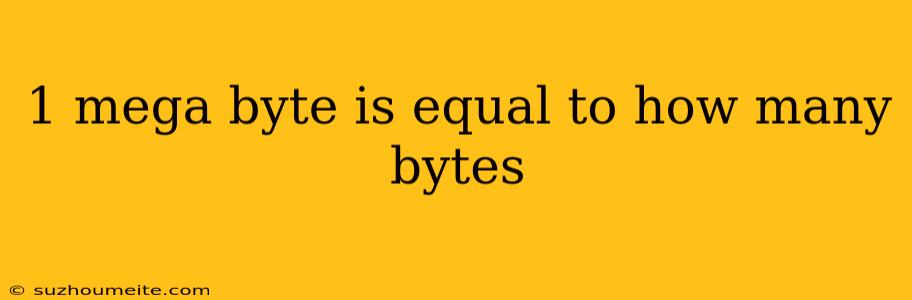 1 Mega Byte Is Equal To How Many Bytes