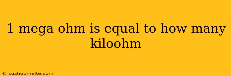 1 Mega Ohm Is Equal To How Many Kiloohm