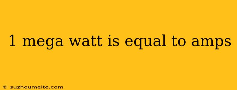 1 Mega Watt Is Equal To Amps