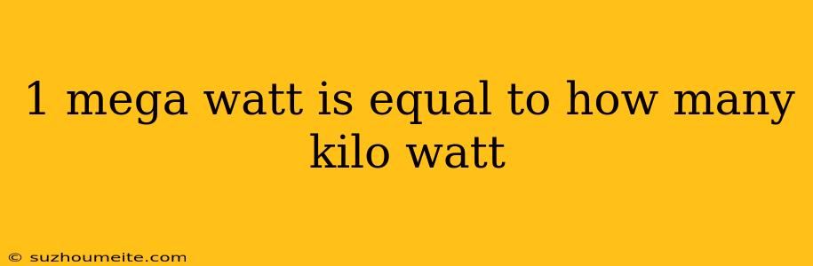 1 Mega Watt Is Equal To How Many Kilo Watt