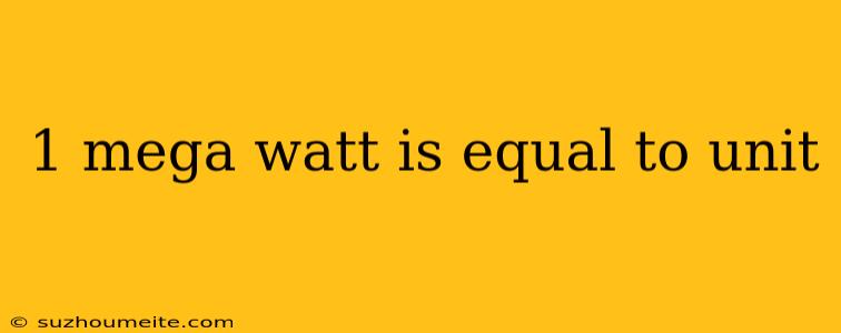 1 Mega Watt Is Equal To Unit