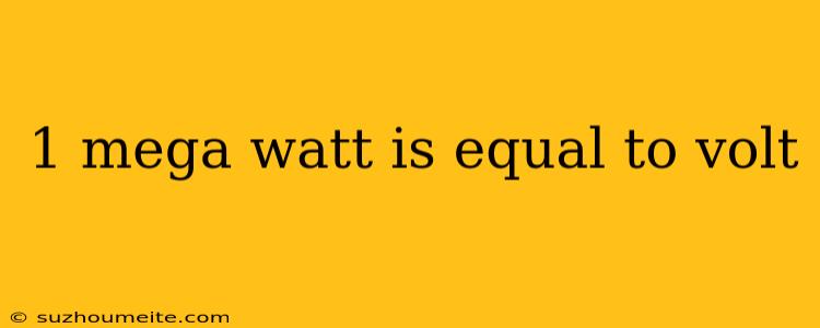 1 Mega Watt Is Equal To Volt