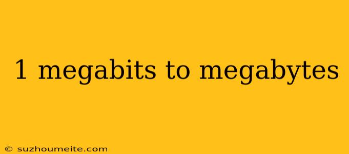 1 Megabits To Megabytes