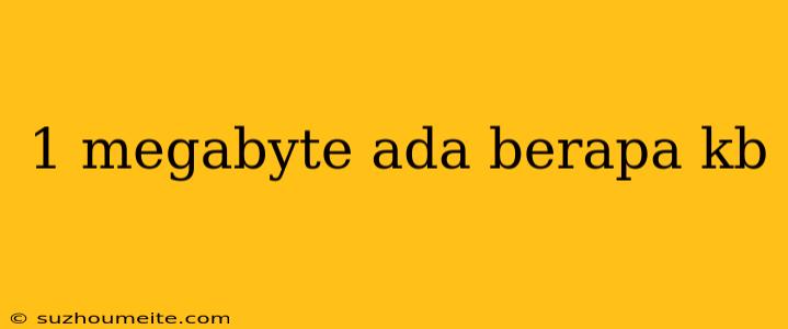 1 Megabyte Ada Berapa Kb