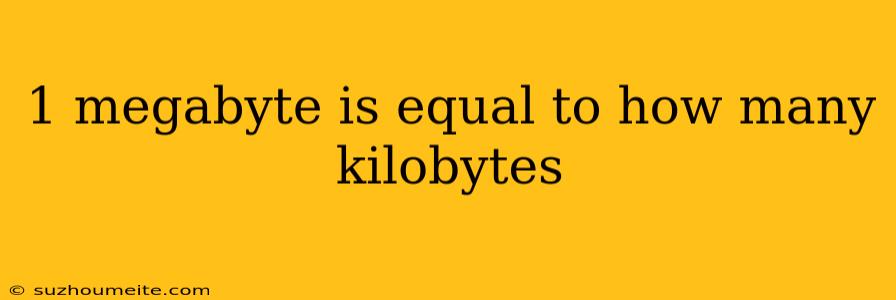1 Megabyte Is Equal To How Many Kilobytes