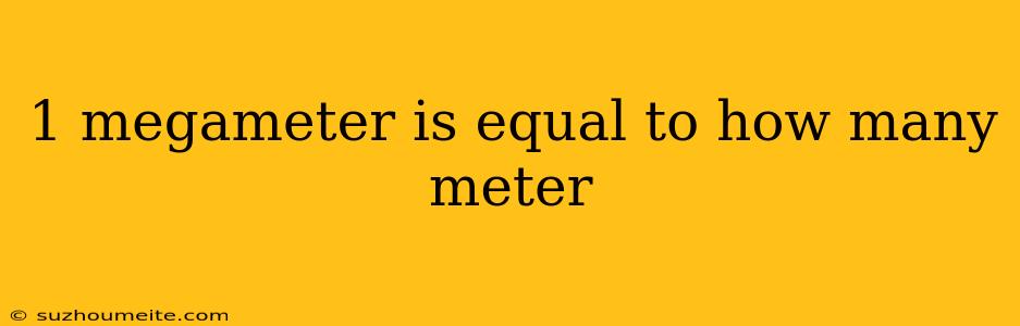 1 Megameter Is Equal To How Many Meter