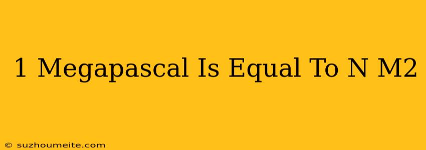 1 Megapascal Is Equal To N/m2