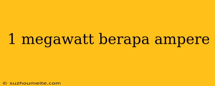 1 Megawatt Berapa Ampere