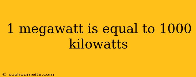 1 Megawatt Is Equal To 1000 Kilowatts
