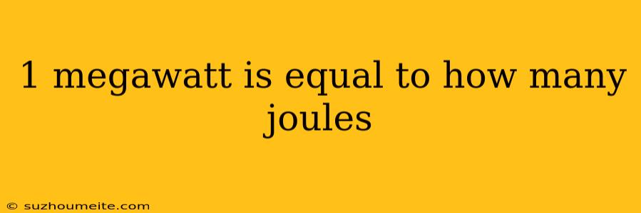 1 Megawatt Is Equal To How Many Joules