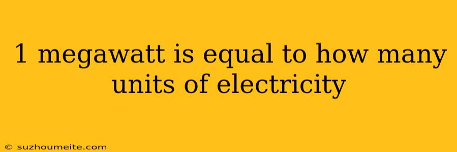 1 Megawatt Is Equal To How Many Units Of Electricity