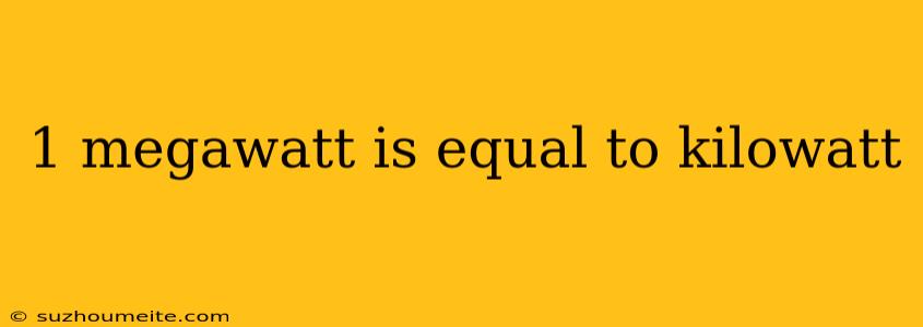 1 Megawatt Is Equal To Kilowatt